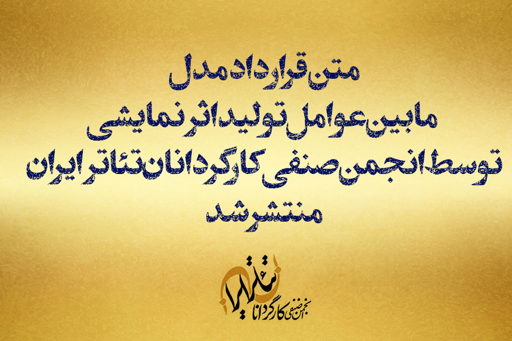 انجمن صنفی کارگردانان تئاتر ایران متن قراداد مدل مابین عوامل تولید اثر نمایشی را منتشر کرد